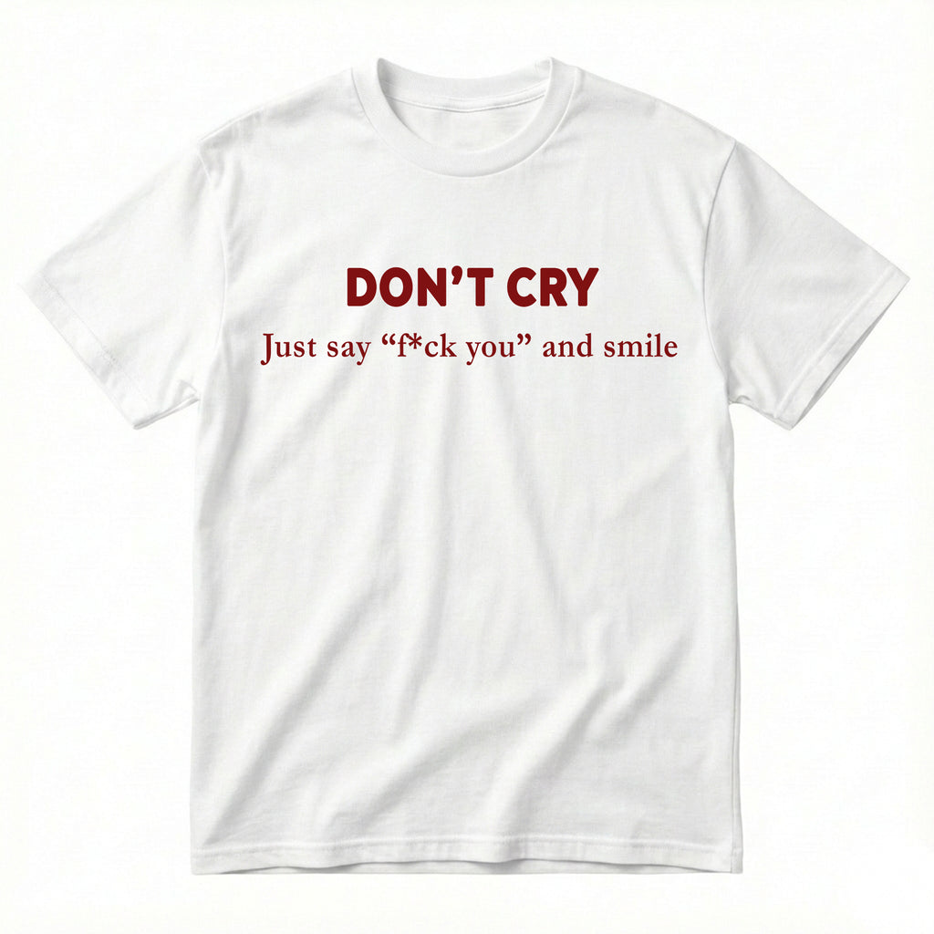 DON'T CRY JUST SAY "F*CK YOU" AND SMILE
