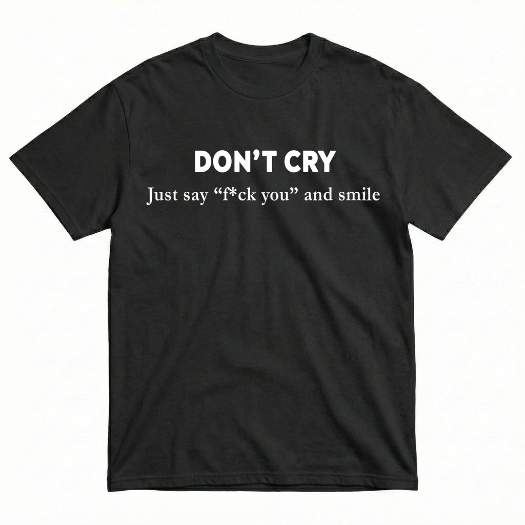 DON'T CRY JUST SAY "F*CK YOU" AND SMILE