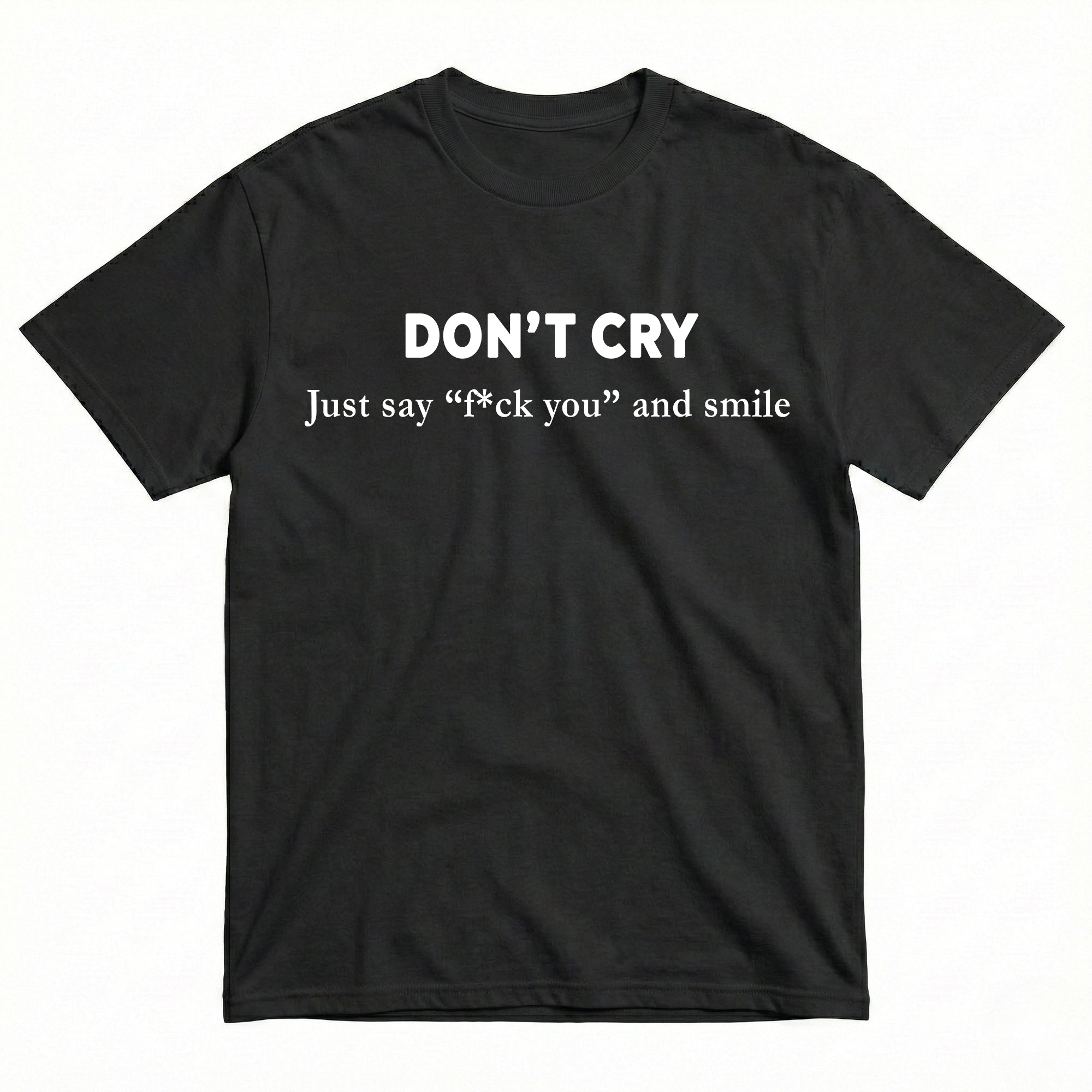 DON'T CRY JUST SAY "F*CK YOU" AND SMILE