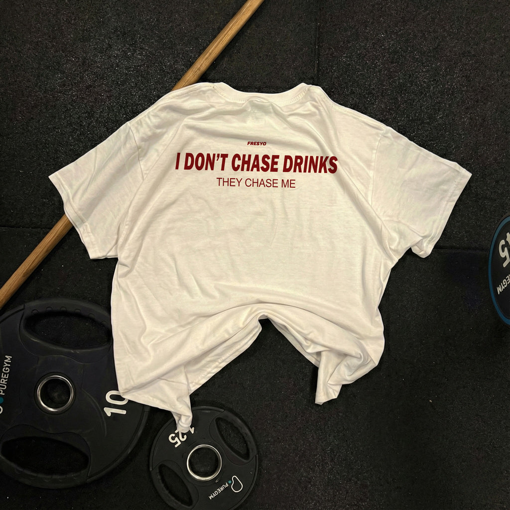 I DON'T CHASE DRINKS. THEY CHASE ME