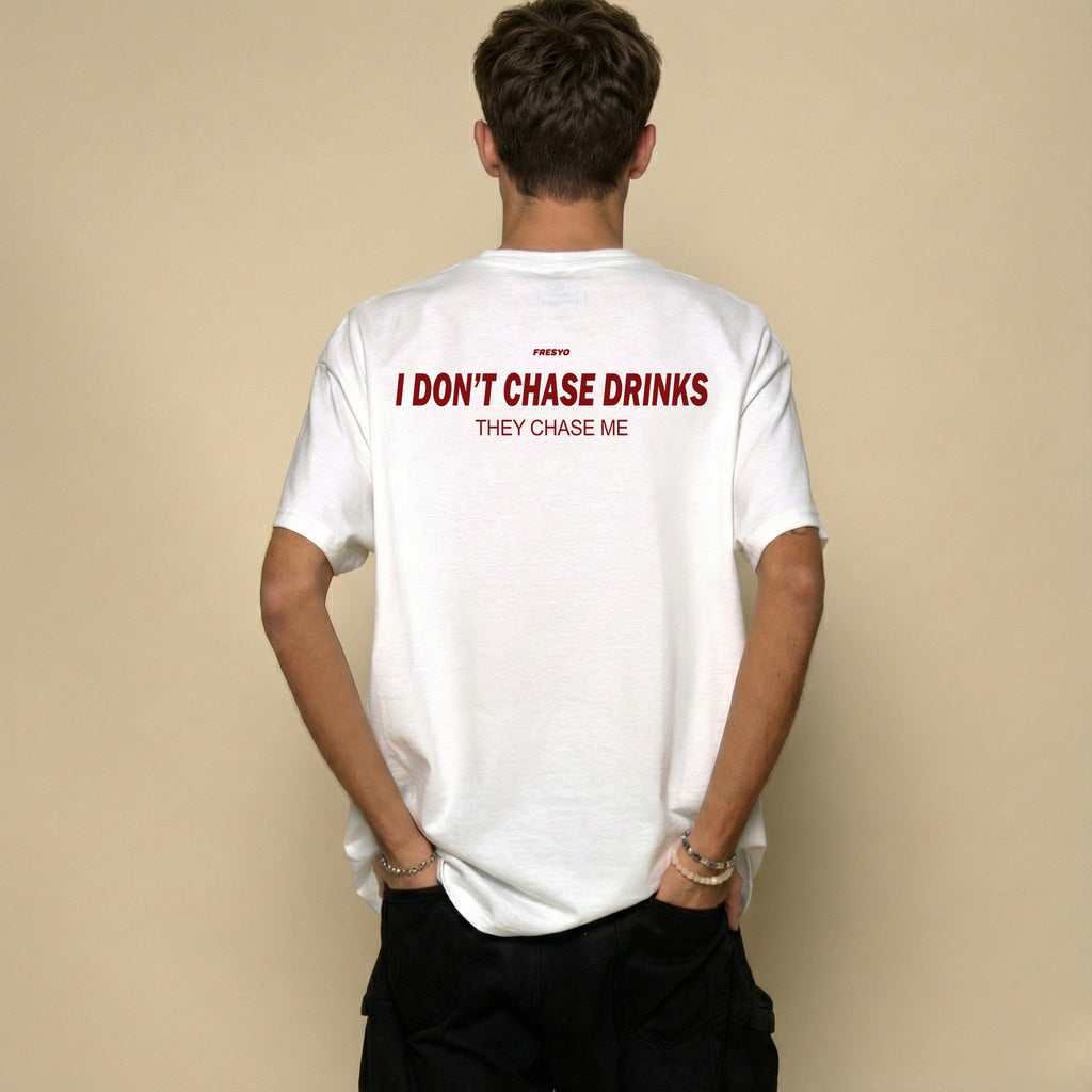 I DON'T CHASE DRINKS. THEY CHASE ME